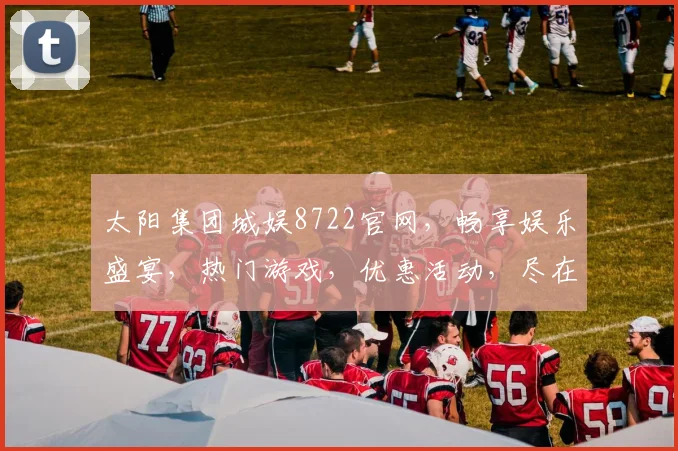 太阳集团城娱8722官网，畅享娱乐盛宴，热门游戏，优惠活动，尽在掌握，体验非凡
